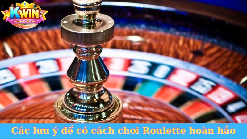 Các lưu ý để có cách chơi Roulette hoàn hảo