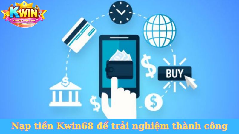 Nạp tiền Kwin68 để trải nghiệm thành công